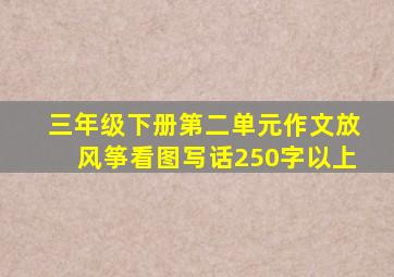 三年级下册第二单元作文放风筝看图写话250字以上