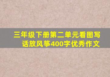 三年级下册第二单元看图写话放风筝400字优秀作文