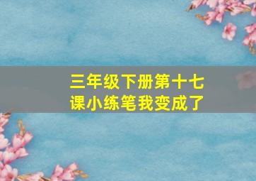 三年级下册第十七课小练笔我变成了