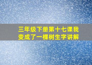 三年级下册第十七课我变成了一棵树生字讲解