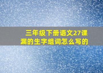 三年级下册语文27课漏的生字组词怎么写的