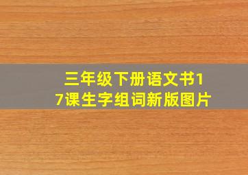 三年级下册语文书17课生字组词新版图片