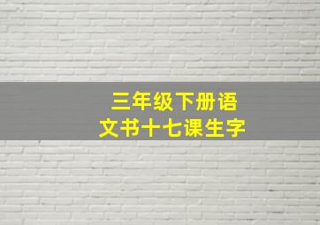 三年级下册语文书十七课生字