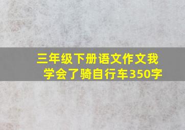 三年级下册语文作文我学会了骑自行车350字