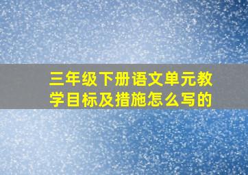 三年级下册语文单元教学目标及措施怎么写的