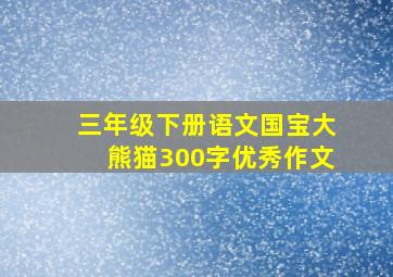 三年级下册语文国宝大熊猫300字优秀作文