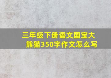 三年级下册语文国宝大熊猫350字作文怎么写