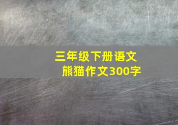 三年级下册语文熊猫作文300字