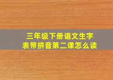 三年级下册语文生字表带拼音第二课怎么读