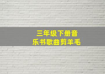 三年级下册音乐书歌曲剪羊毛