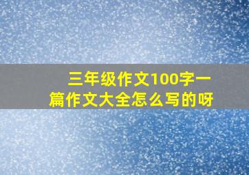 三年级作文100字一篇作文大全怎么写的呀