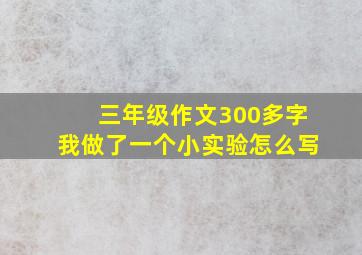 三年级作文300多字我做了一个小实验怎么写