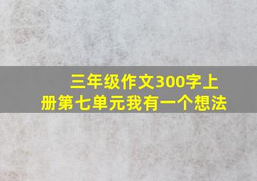 三年级作文300字上册第七单元我有一个想法