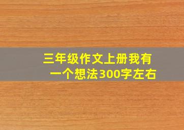 三年级作文上册我有一个想法300字左右