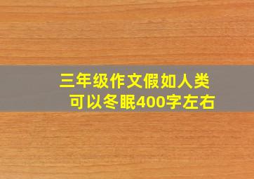 三年级作文假如人类可以冬眠400字左右