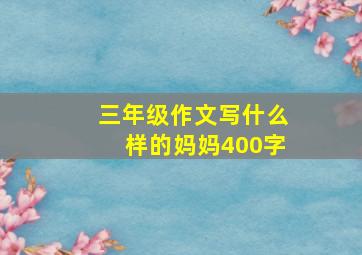 三年级作文写什么样的妈妈400字