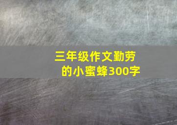 三年级作文勤劳的小蜜蜂300字