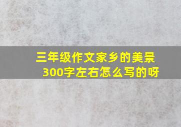 三年级作文家乡的美景300字左右怎么写的呀