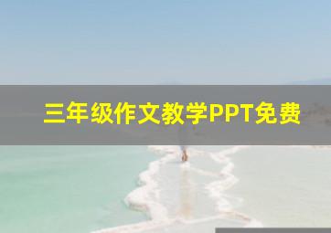 三年级作文教学PPT免费