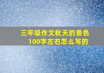 三年级作文秋天的景色100字左右怎么写的