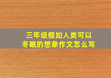 三年级假如人类可以冬眠的想象作文怎么写