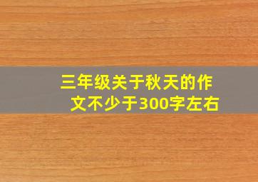 三年级关于秋天的作文不少于300字左右