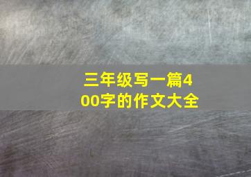 三年级写一篇400字的作文大全