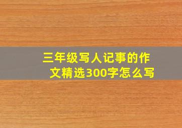 三年级写人记事的作文精选300字怎么写