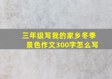 三年级写我的家乡冬季景色作文300字怎么写