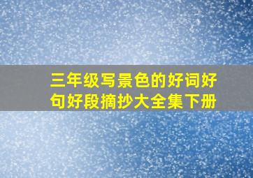 三年级写景色的好词好句好段摘抄大全集下册