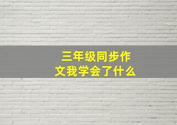 三年级同步作文我学会了什么