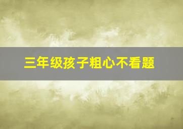 三年级孩子粗心不看题