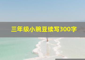 三年级小豌豆续写300字