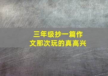 三年级抄一篇作文那次玩的真高兴