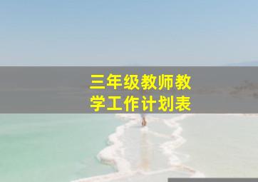 三年级教师教学工作计划表