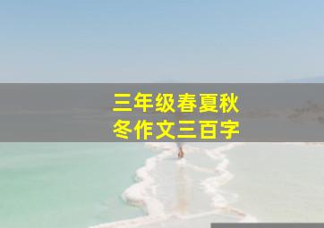 三年级春夏秋冬作文三百字