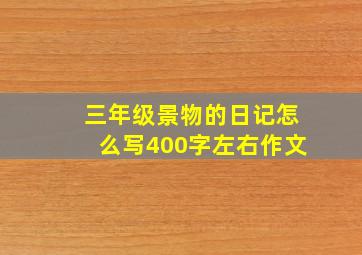 三年级景物的日记怎么写400字左右作文