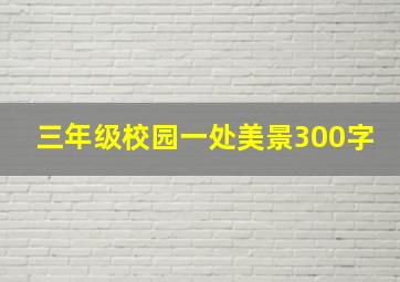 三年级校园一处美景300字