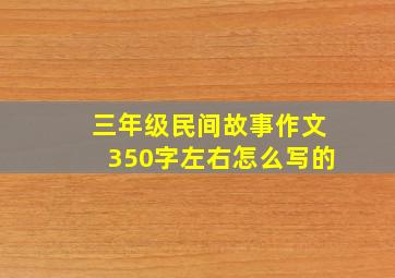 三年级民间故事作文350字左右怎么写的