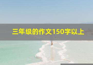 三年级的作文150字以上