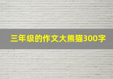 三年级的作文大熊猫300字