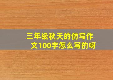 三年级秋天的仿写作文100字怎么写的呀