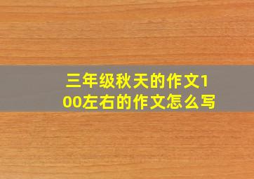 三年级秋天的作文100左右的作文怎么写