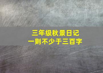 三年级秋景日记一则不少于三百字