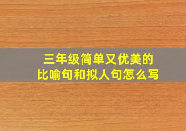 三年级简单又优美的比喻句和拟人句怎么写