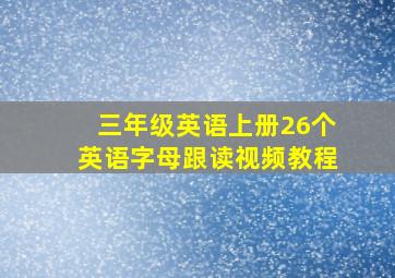 三年级英语上册26个英语字母跟读视频教程