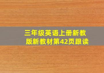 三年级英语上册新教版新教材第42页跟读