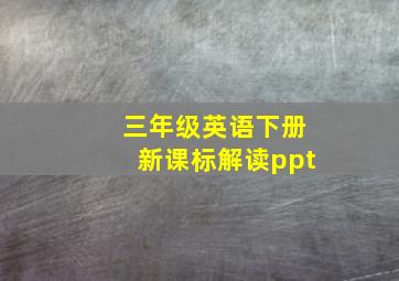 三年级英语下册新课标解读ppt