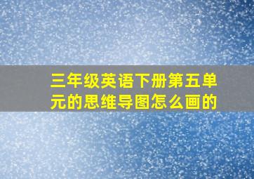 三年级英语下册第五单元的思维导图怎么画的