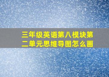 三年级英语第八模块第二单元思维导图怎么画